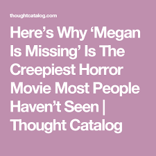 Here S Why Megan Is Missing Is The Creepiest Horror Movie Most People Haven T Seen Creepiest Horror Movies Creepy Horror Horror Movies