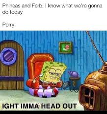 Ight Imma Head Out Is Our New Favorite Spongebob Meme In 2020 Funny Spongebob Memes Spongebob Memes Phineas And Ferb