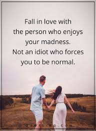 Fall In Love With The Person Who Enjoys Your Madness Meaning In Hindi Love Quotes Fall In Love With The Person Who Enjoys Your Madness Not An Idiot Who Forces You To Be Normal Life Quotes Funny Quotes Beautiful Love Quotes