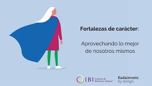 Aprovechando lo mejor de nosotros cuando más lo necesitamos. Fortalezas De Caracter Aprovechando Lo Mejor De Nosotros Cuando Mas Lo Necesitamos Instituto De Bienestar Integral