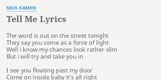 The word is out on the street tonight / they say you come as a force of. Tell Me Lyrics By Nick Kamen The Word Is Out