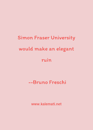 Why let one high c ruin your whole evening?. Bruno Freschi Quote Simon Fraser University Would Make An Elegant Ruin Ruins Quotes