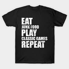 I Love Eating Junk Food And Playing Classic Games I Love Eating Junk Food And Playing Cla T Shirt Teepublic In 2020