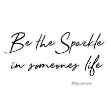 Be The Sparkle In Someone S Life Inspirational Quotes About Success Inspirational Quotes For Teens Sparkle Quotes