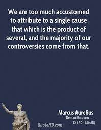 We Are Too Much Accustomed To Attribute To A Single Cause That Which Is The Product Of Several And The Majority Of Our Controversies Come Fr Marcus Aurelius Quotes Philosophy Quotes