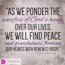 As We Ponder The Specifics Of God S Hand Over Our Lives We Will Find Peace And Gratefulness Flooding Our Hearts With Renewed Vigor Daughters Of The Creator