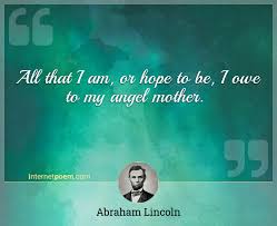 But setting aside the fake abraham lincoln quotes that still sound so very good, the man left behind a wealth of verifiable wisdom that sounds. All That I Am Or Hope To Be I Owe To My Angel Mother