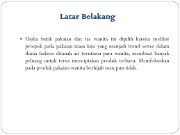 Contoh proposal usaha tentunya dapat memberikan gambaran perencanaan sebelum memulai sebuah bisnis, sekaligus dapat meyakinkan calon investor. Proposal Bisnis Butik Pakaian Dan Tas Wanita Ppt Download