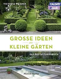 1 was ist ein pflegeleichter garten? Grosse Ideen Fur Kleine Garten Das Gestaltungsbuch Ebook Wegner Victoria Nickig Marion Amazon De Kindle Shop