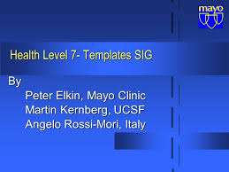 Health Level 7- Templates SIG By Peter Elkin, Mayo Clinic Martin Kernberg,  UCSF Angelo Rossi-Mori, Italy.