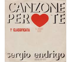 Stato tanto grande e ormai non sa morire per questo canto e canto te. Sergio Endrigo Canzone Per Te