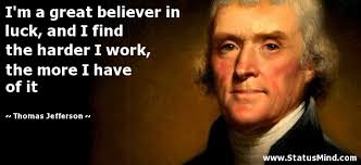 Maybe you would like to learn more about one of these? Thomas Jefferson Quotes Harder I Work 30 Positive Student Quotes To Become Passionate About Education Dogtrainingobedienceschool Com
