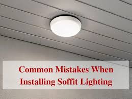 This light's benefit is that there is no chance of a shadow cast on the ceiling outside the collar. 4 Common Mistakes When Installing Soffit Lighting 24 7 Home Security