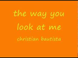 The Way You Look At Me Christian Bautista Lyrics Christian Bautista Lyrics Christian