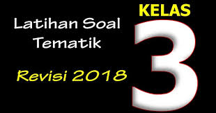 Soal uas tema 3 kelas 2 revisi 2018. Soal Tematik Kelas 3 Dan Kunci Jawaban Revisi 2018 Lengkap