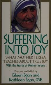 Suffering into joy : what Mother Teresa teaches about true joy : Egan,  Eileen : Free Download, Borrow, and Streaming : Internet Archive