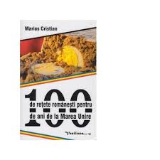 100 De Retete Romanesti Pentru 100 De Ani De La Marea Unire Marius Cristian