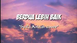Taufiq sondang lebih baik buta mata. Berdua Lebih Baik Syifa Azizah Cover Lirik Youtube