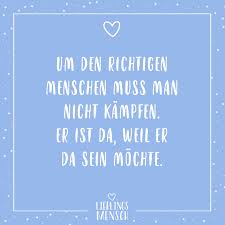 Um Den Richtigen Menschen Muss Man Nicht Kampfen Er Ist Da Weil Er Da Sein Mochte Visual Statements Gedanken Zitate Lebensweisheiten