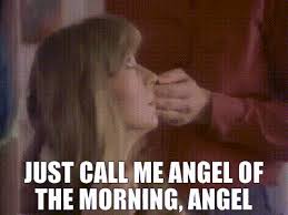 If morning's echo says we've sinned, well, it was what i wanted now. Yarn Just Call Me Angel Of The Morning Angel Juice Newton Angel Of The Morning Video Gifs By Quotes 411c3125 ç´—