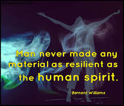 Man Never Made Any Material As Resilient As The Human Spirit Resilience Inspirational Words Spirit
