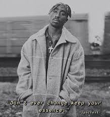 Don T Ever Change Keep Your Essence 2pac Tupac Quotes Tupacquotes 2pacquotes Quotesaboutlife Quotestoliveb 2pac Quotes Tupac Quotes Tupac Changes