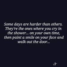 Depression crying in the shower quotes. Some Days Are Hard Shower Quotes Relatable Quotes Crying In The Shower