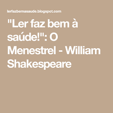 Ler Faz Bem A Saude O Menestrel William Shakespeare Shakespeare William Shakespeare O Menestrel
