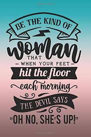 Read the kind of woman from the story simple quotes by jawkyyy__ (jaaeeeee__) with 195 reads. Be The Kind Of Woman That When Your Feet Hit The Floor Each Morning The Devil Says Oh No She S Up Blank Lined Journal Inspirational Notebooks For Strong Women Girls