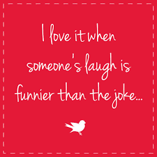 Quote I Love It When Someone S Laugh Is Funnier Than The Joke Inspirational Words Inspirational Humor Funny Quotes