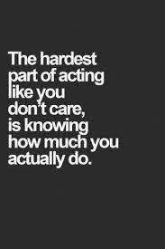 quotes the hardest part of acting like you dont care is knowing how much you actually do description f words quotes inspirational quotes inspirational words