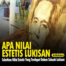 Islam tidak memberikan teori atau ajaran yang rinci tentang seni dan estetika (yang ada tentang etika dan logika), karena seni dan estetika termasuk Sebutkan Nilai Estetis Yang Terdapat Dalam Sebuah Lukisan