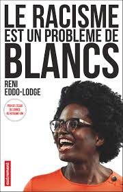 L'incapacité française à étudier son histoire coloniale, il y a par exemple très peu de musées qui sont consacrés aux colonies. Amazon Fr Le Racisme Est Un Probleme De Blancs Eddo Lodge Reni Mazoyer Renaud Livres