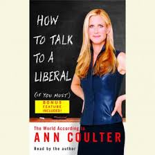 Listen Free To How To Talk To A Liberal If You Must The World According To Ann Coulter By Ann Coulter With A Free Trial