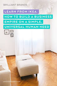 Brilliant Brands Ikea S Secret To Brand Authenticity Built On A Real Human Need Why Do W Entrepreneur Advice Women Entrepreneurs Startups Corporate Values