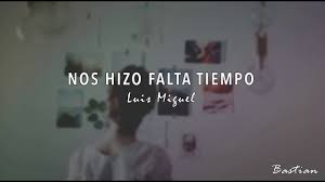 Abbiamo avuto bisogno di tempo per. Luis Miguel Nos Hizo Falta Tiempo Letra Youtube