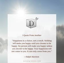 The choices that we make in our life, indeed determine the kind of results that we experience and the 51. 1 Quote From Another Happiness Is A Choice Not A Result Nothing Will Make You Happy