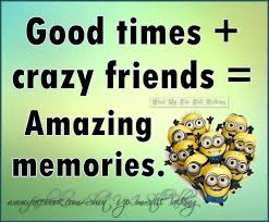 Here are 28 notable quotes about being crazy. Good Times And Crazy Friends Equals Amazing Memories Life Quotes Quotes Quote Friends Memories Crazy Life Crazy Friends Crazy Life Quotes Great Friends Quotes
