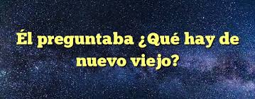 Que = keh hay = aye de = theh nuevo = noo eh voh. El Preguntaba Que Hay De Nuevo Viejo Respuestas Codycross