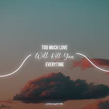 .torn between the lover and the love you leave behind you're headed for disaster 'cos you never read the signs too much love will kill you every time. Lyrics Art Too Much Love Will Kill You Queen Facebook