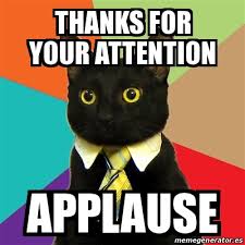 Thank you for sharing your opinion. Meme Business Cat Thanks For Your Attention Applause 16685124