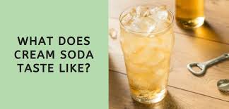 What Does Cream Soda Taste Like Answered