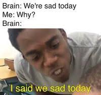 I know you're going to do great. it was a pleasure to learn from you. I Said We Sad Today Know Your Meme