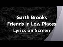 Garth Brooks Friends In Low Places Lyrics On Screen Youtube Garth Brooks Friends In Low Places Garth Brooks Lyrics