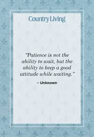 Explore our collection of motivational and famous quotes by authors you know and love. 20 Patience Quotes Have Patience Sayings