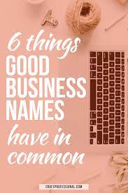 Good Business Names Have These 6 Features In Common Creative Company Names Cute Business Names Buisness Name Ideas