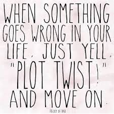 Plot Twist Not Everything In Your Life Is Going To Go As Planned You Re Going To Have Day Where Feel Like You Ve Failed Words Life Quotes Quotes To Live By