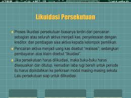 Riska oktavia sinta marito.s siti zulfianti win hendri sahputra wisnu wiranata yurdila • menurut beam (2000, hal 625), disolusi persekutuan ialah berubahnya hubungan sekutu yang menyebabkan berhentinya persekutuan secara hukum. Likuidasi Persekutuan Ppt Download