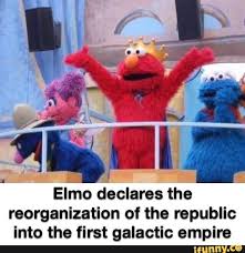 Elmo Declares The Reorganization Of The Republic Into The First Galactic Empire Ifunny Funny Star Wars Memes Funny Memes Elmo