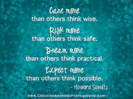 Care More Than Others Think Wise Risk More Than Others Think Safe Dream More Think Others Think Practical Expect More Than Others Words Howard Schultz Wise
